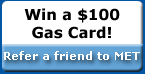 Win a $100 Gas Card! Refer a friend to MET.