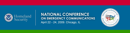 DHS Seal and Homeland Security National Conference on Emergency Communications April 22-24, 2009 in Chicago, Illinois. 