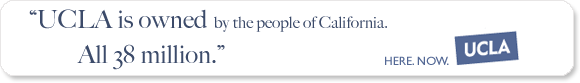 UCLA is owned by the people of California. All 38 million. HERE. NOW.