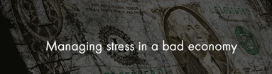 Managing stress in a bad economy