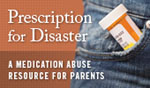 Prescription for Disaster: A Medication Abuse Resource for Parents