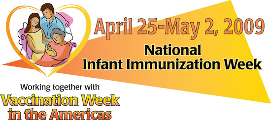April 25-May 2, 2009 National Infant Immunization Week. Working together with Vaccination Week in the Americas