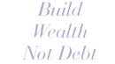 Build Wealth Not Debt