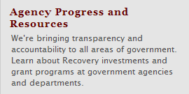 Agency Progress and Resources - We're bringing transparency and accountability to all areas of government.  Learn about Recovery investments and grant programs at government agencies and departments.