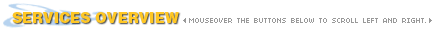 Services Overview: Mouseover the buttons below to scroll left and right.