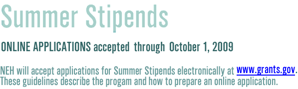 Summer Stipends: Online applications accepted through October 1, 2009 at www.grants.gov. These guidelines describe the program and how to prepare an online application