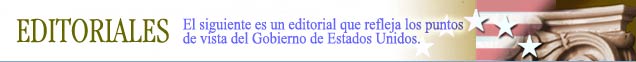 Editoriales - El siguiente es un editorial que refleja los puntos de vista del Gobierno de Estados Unidos