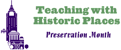 [Graphic] Teaching with Historic Places logo. [Graphic text] Preservation Month.