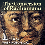 The Conversion of Ka'ahumanu May 15 and 16, Washington, D.C.