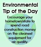 Environmental Tip of the Day: Encourage your hometown/state to spend road construction money on the cleanest equipment for air quality.
