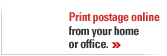 Print postage online from your home or office. >>
