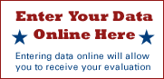 Enter your data online here. Entering data online will allow you to receive your evaluation.