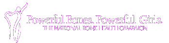 Powerful Bones. Powerful Girls. The National Bone Health Campaign.
