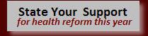 STATE YOUR SUPPORT FOR HEALTH REFORM THIS YEAR