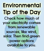 Environmental Tip of the Day: Check how much of your electricity comes from renewable sources, like wind, solar. Then find green power options available to you.