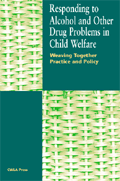 Responding to Alcohol and Other Drug Problems in Child Welfare Weaving Together Practice and Policy