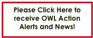 Please Click Here to receive OWL Action Alerts and News!
