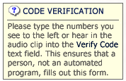 Code Verification: Please type the numbers you see to the left or hear in the audio clip into the Verify Code text field. This ensures that a  person, not an automated program, fills out this form.
