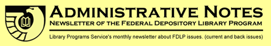 Administrative Notes, Newsletter of the Federal Depository Library Program, Library Programs Service's monthly newsletter about FDLP issues. (current and back issues) 
