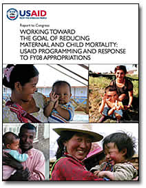 Cover image of Working Toward the Goal of Reducing Maternal and Child Mortality: USAID Programming and Response to FY08 Appropriations