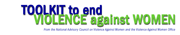 Toolkit To End Violence Against Women, from the National Advisory Council on Violence Against Women and the Violence Against Women Office