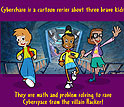 Cyberchase is a cartoon series about three brave kids. They use math and problem solving.