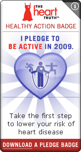 Heart Truth Healthy Action Badge:  I pledge to be active in 2009.