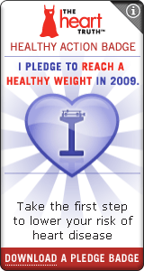 Heart Truth Healthy Action Badge:  I pledge to reach a healthy weight in 2009.