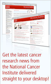 Get the latest cancer research news from the National Cancer Institute delivered straight to your desktop!