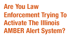 Are you Law Enforcement Trying to Activate The Illinois AMBER Alert System? - Click Here