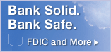 Bank Solid. Bank Safe. FDIC and more>>