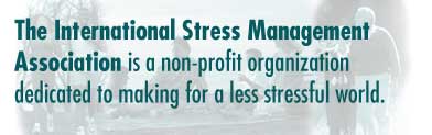 The International Stress Management Association is a non-profit organization dedicated to making for a less stressfu world.