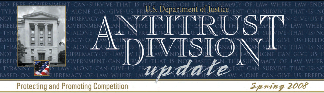 U.S. Department of Justice Antitrust Division Update, Protecting and Promoting Competition: Spring 2008