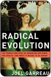 "Radical Evolution: The Promise and Peril of Enhancing Our Minds, Our Bodies and What it Means to be Human"