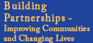 Building Partnerships -  Improving Communities and Changing Lives