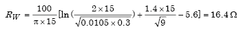 Capital R subscript Capital W equals parenthesis 100 divided by the product of pi times 15 parenthesis times parenthesis the natural logarithm of parenthesis the quotient of 2 times 15 divided by the square-root of parenthesis 0.0105 times 0.3 parenthesis plus the quotient of 1.4 times 15 divided by the square-root of parenthesis 9 parenthesis minus 4.6 parenthesis which in turn equals 16.4 ohms.