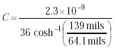 Equation D-2. Capital c is equal to the quotient of the following terms. The numerator is equal to the product of 2.3 multiplied by 10 to the negative 9 power. The denominator is the product of 36 multiplied by the inverse hyperbolic cosine of the quotient of 139 mils over 64.1 mils.