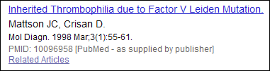 Mattson JC, Crisan D. Inherited Thrombophilia due to Factor V Leiden Mutation. Mol Diagn. 1998 Mar;3(1):55-61. PMID: 10096958 [PubMed - as supplied by publisher]