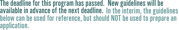 The deadline for this program has passed.  New guidelines will be available in advance of the next deadline.  In the interim, the guidelines below can be used for reference, but should NOT be used to prepare an application.