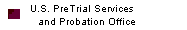 U.S. PreTrial Services   
 and Probation Office