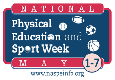 National Physical Education and Sport Week, May 1-7. www.naspeinfo.org