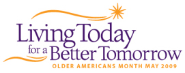 Living Today for a Better Tomorrow. Older Americans Month May 2009.