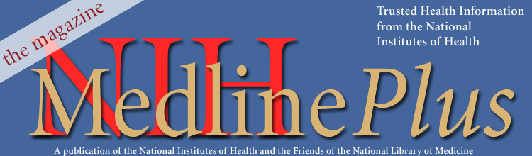 NIH MedlinePlus the Magazine, Trusted Health Information from the National Institutes of Health
