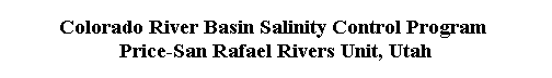  Colorado River Basin Salinity Control Program  
 Price-San Rafael Rivers Unit, Utah 