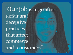 Our job is to go after unfair and deceptive practices that affect commerce and...consumers.