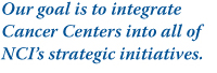 Our goal is to integrate Cancer Centers into all of NCI's strategic initiatives.