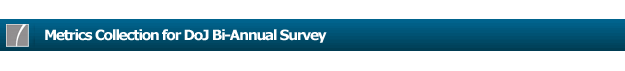 Metrics Collection for DOJ Bi-Annual Survey