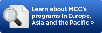 Learn more about MCC's programs in Europe, Asia, and the Pacific