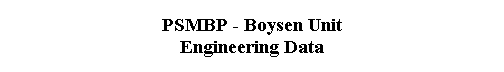  PSMBP - Boysen Unit 
 Engineering Data 