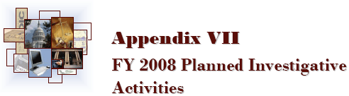 Appendix VII: FY 2008 Planned Investigative Activities